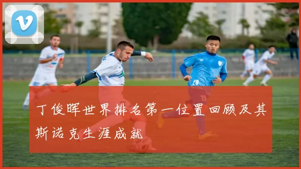 丁俊晖世界排名第一位置回顾及其斯诺克生涯成就