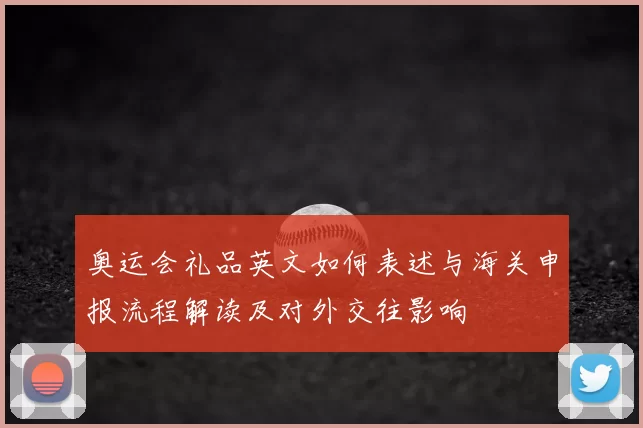 奥运会礼品英文如何表述与海关申报流程解读及对外交往影响
