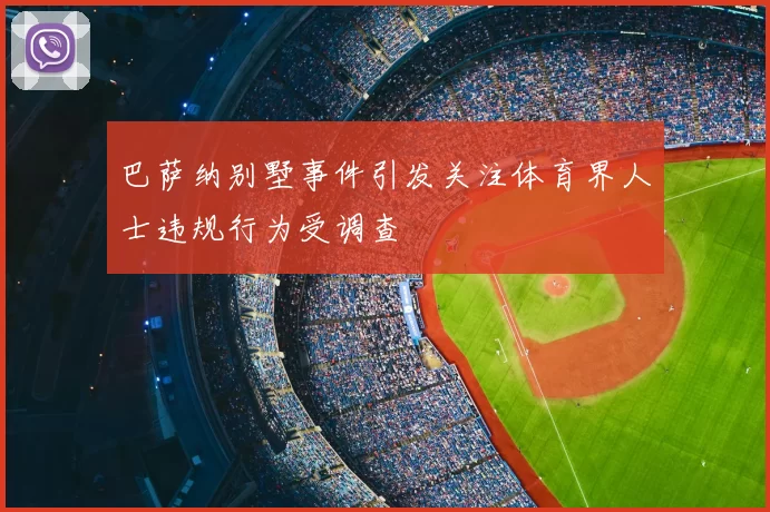 巴萨纳别墅事件引发关注体育界人士违规行为受调查