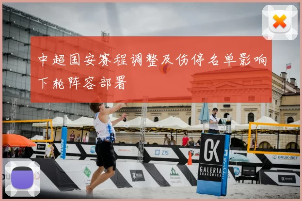 中超国安赛程调整及伤停名单影响下轮阵容部署