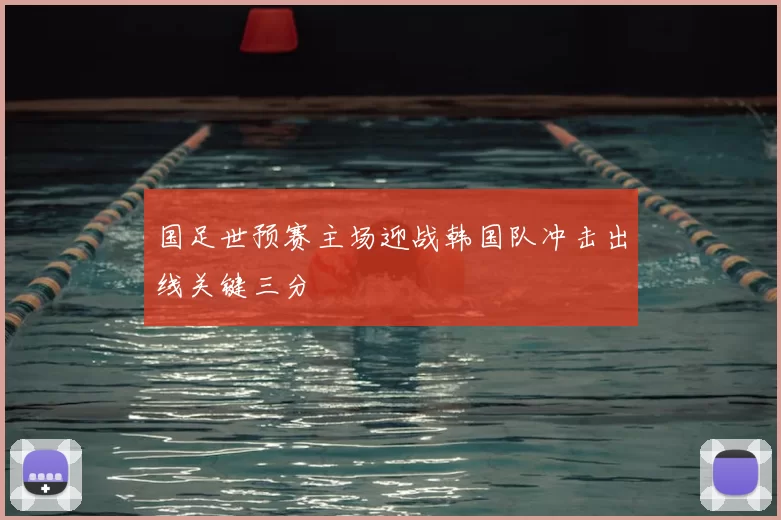 国足世预赛主场迎战韩国队冲击出线关键三分